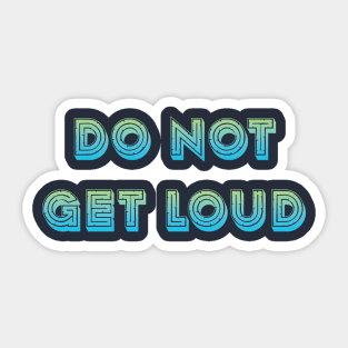 Do not get loud Sticker